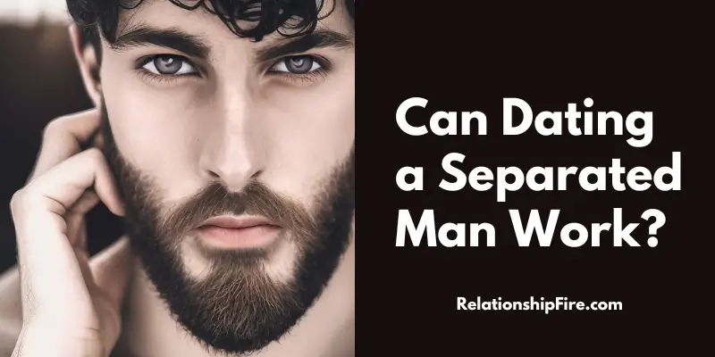 Handsome bearded man - can dating a separated man work