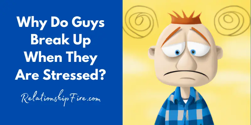 Cartoon man who is stressed - Why do guys break up when they are stressed
